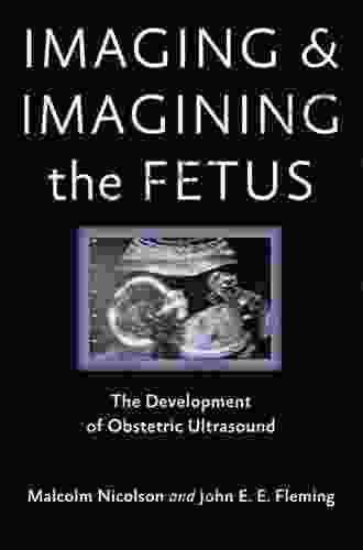 Imaging And Imagining The Fetus: The Development Of Obstetric Ultrasound