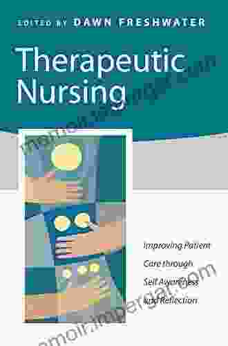 Therapeutic Nursing: Improving Patient Care Through Self Awareness And Reflection