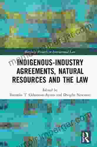 Indigenous Industry Agreements Natural Resources and the Law (Routledge Research in International Law)