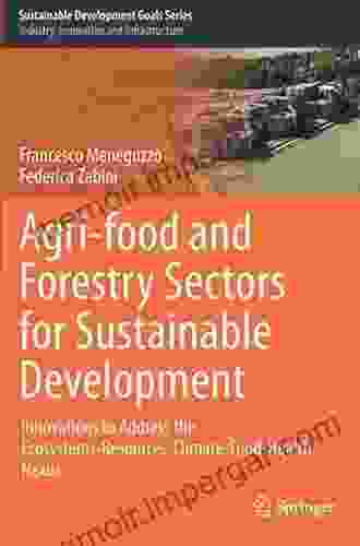 Agri Food And Forestry Sectors For Sustainable Development: Innovations To Address The Ecosystems Resources Climate Food Health Nexus (Sustainable Development Goals Series)