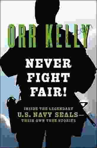 Never Fight Fair : Inside The Legendary U S Navy SEALs Their Own True Stories