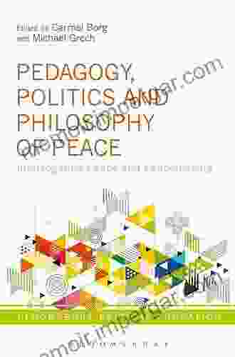 Pedagogy Politics And Philosophy Of Peace: Interrogating Peace And Peacemaking (Bloomsbury Critical Education)