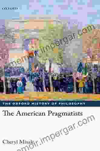 The American Pragmatists (The Oxford History Of Philosophy)