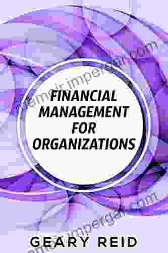 Financial Management for Organizations: Learn strategies for successful financial management and accounting with this concise guide from experienced chartered accountant Geary Reid