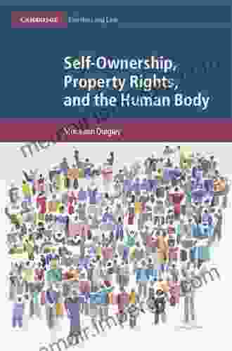 Self Ownership Property Rights And The Human Body: A Legal And Philosophical Analysis (Cambridge Bioethics And Law 43)