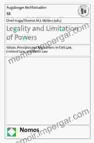 Legality and Limitation of Powers: Values Principles and Regulations in Civil Law Criminal Law and Public Law (Augsburger Rechtsstudien 88)