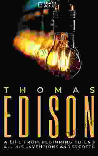 Thomas Edison Biography: A Life From Beginning To End With All His Inventions And Secrets