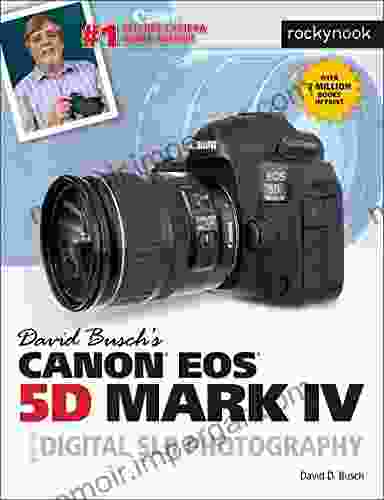 David Busch S Canon EOS 5D Mark IV Guide To Digital SLR Photography (The David Busch Camera Guide Series)