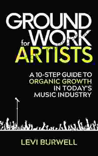 Groundwork For Artists: A 10 Step Guide to Organic Growth in Today s Music Industry