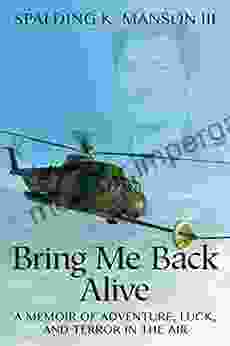 Bring Me Back Alive: A Memoir Of Adventure Luck And Terror In The Air