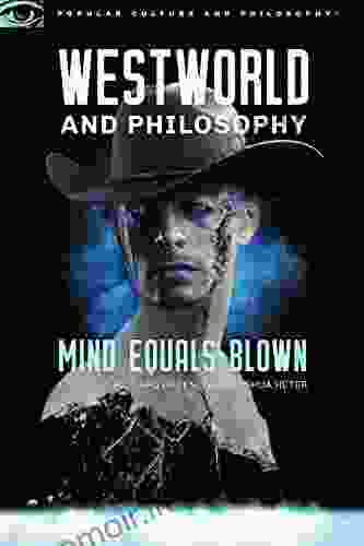 Westworld And Philosophy: Mind Equals Blown (Popular Culture And Philosophy 122)