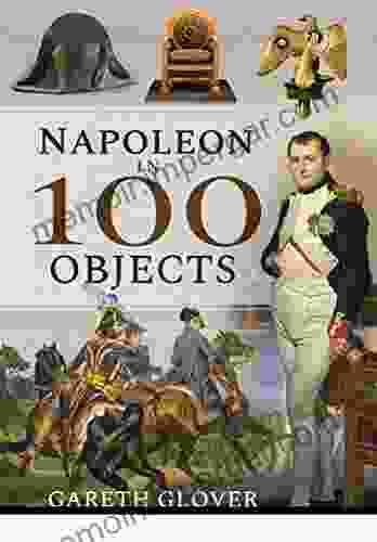 Napoleon in 100 Objects Gareth Glover