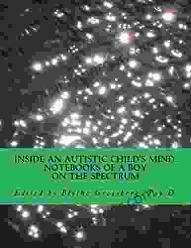 Inside An Autistic Child S Mind: Notebooks Of A Boy On The Spectrum