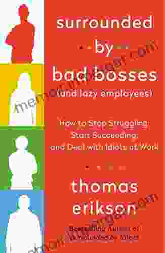 Surrounded By Bad Bosses (And Lazy Employees): How To Stop Struggling Start Succeeding And Deal With Idiots At Work The Surrounded By Idiots