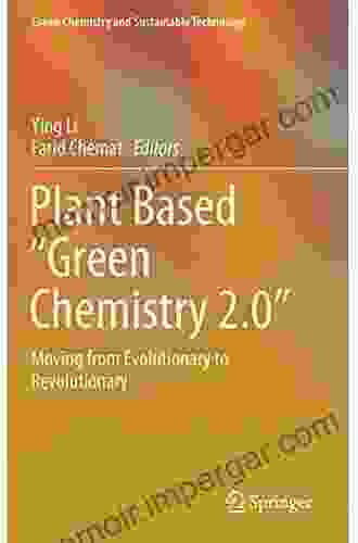 Plant Based Green Chemistry 2 0 : Moving From Evolutionary To Revolutionary (Green Chemistry And Sustainable Technology)