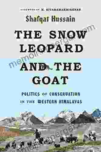 The Snow Leopard And The Goat: Politics Of Conservation In The Western Himalayas (Culture Place And Nature)