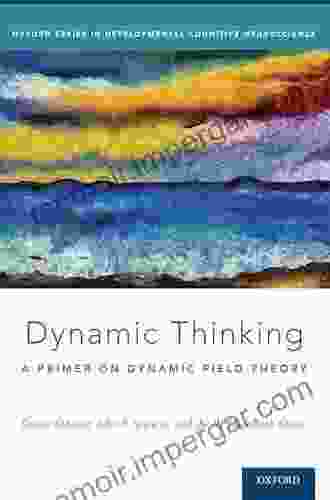 Dynamic Thinking: A Primer On Dynamic Field Theory (Oxford In Developmental Cognitive Neuroscience)