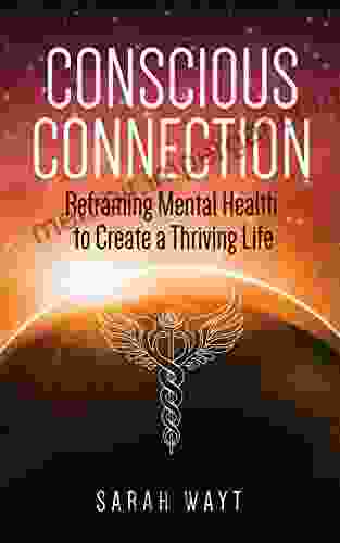 Conscious Connection: Reframing Mental Health To Create A Thriving Life