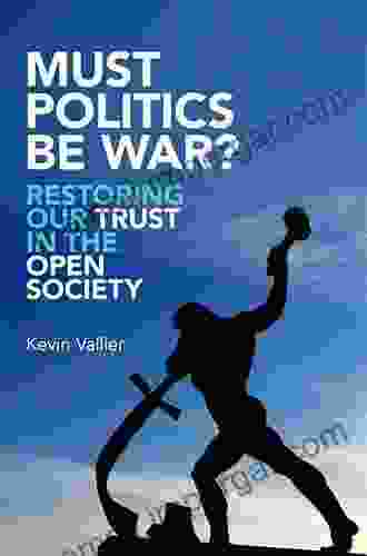 Must Politics Be War?: Restoring Our Trust In The Open Society