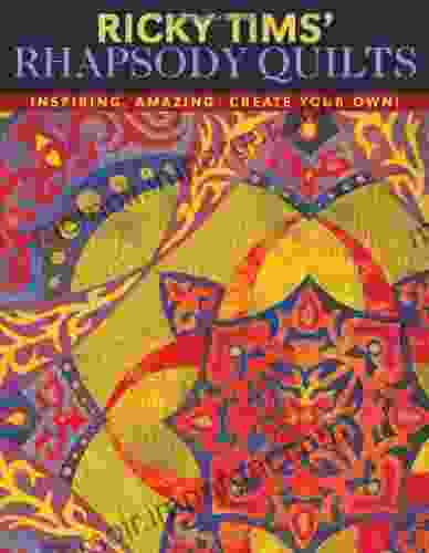 Ricky Tims Rhapsody Quilts: Inspiring Amazing Create Your Own