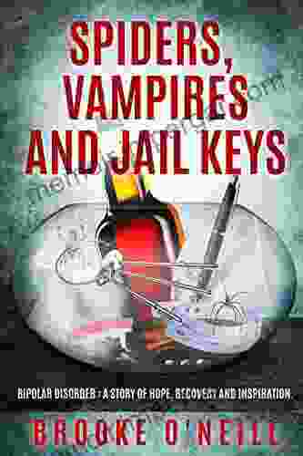 Spiders Vampires And Jail Keys: Bipolar Disorder: A Story Of Hope Recovery And Inspiration