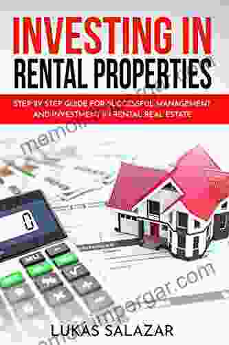 Investing In Rental Properties: Step By Step Guide For Successful Management And Investment In Rental Real Estate