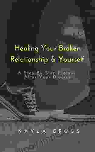 Healing Your Broken Relationship Yourself: A Step By Step Process After Your Divorce