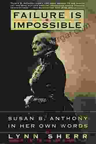 Failure Is Impossible: Susan B Anthony In Her Own Words