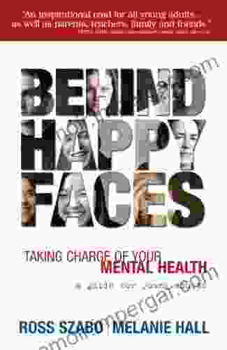 Behind Happy Faces: Taking Charge Of Your Mental Health A Guide For Young Adults