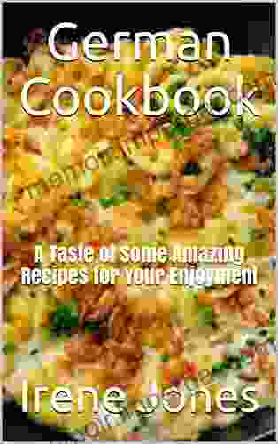 German Cookbook : A Taste Of Some Amazing Recipes For Your Enjoyment (Around The World Recipes 2)