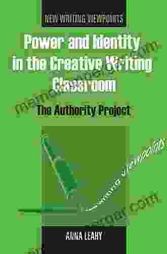 Power And Identity In The Creative Writing Classroom: The Authority Project (New Writing Viewpoints 1)