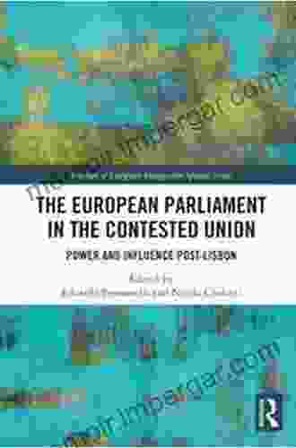 The European Parliament In The Contested Union: Power And Influence Post Lisbon (Journal Of European Integration Special Issues)