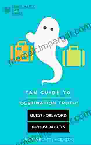 Fan Guide To Destination Truth: PLEASE NOTE: The Fan Guide To Destination Truth EBook Does Not Come With Photos Or Graphics Inside The