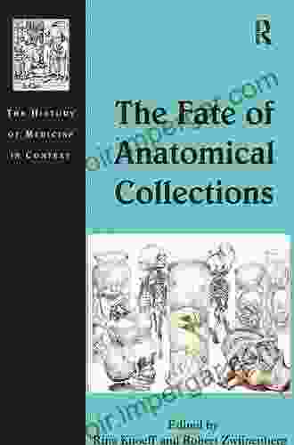 The Fate Of Anatomical Collections (The History Of Medicine In Context)