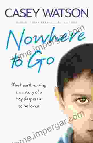 Nowhere To Go: Part 2 Of 3: The Heartbreaking True Story Of A Boy Desperate To Be Loved