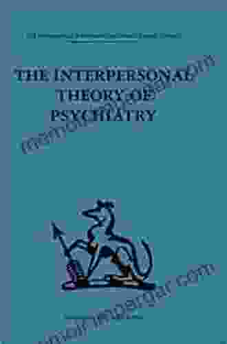 The Interpersonal Theory Of Psychiatry (International Behavioural And Social Sciences Classics From The Tavistock Press 85)