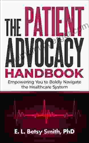 The Patient Advocacy Handbook: Empowering You To BOLDLY Navigate The Healthcare System