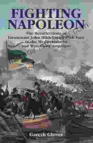 Fighting Napoleon: The Recollections Of Lieutenant John Hildebrand 35th Foot In The Mediterranean And Waterloo Campaigns