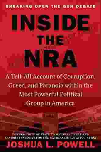 Inside The NRA: A Tell All Account Of Corruption Greed And Paranoia Within The Most Powerful Political Group In America