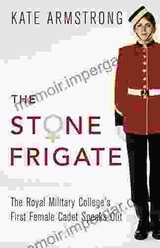 The Stone Frigate: The Royal Military College S First Female Cadet Speaks Out