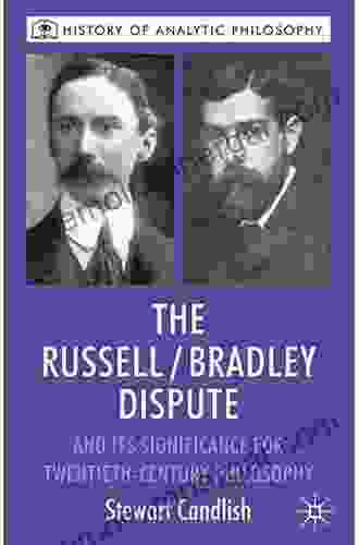 The Russell/Bradley Dispute And Its Significance For Twentieth Century Philosophy (History Of Analytic Philosophy)