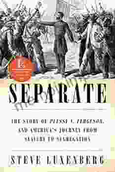 Separate: The Story Of Plessy V Ferguson And America S Journey From Slavery To Segregation