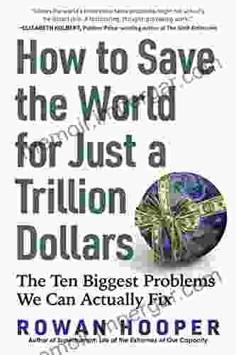 How To Save The World For Just A Trillion Dollars: The Ten Biggest Problems We Can Actually Fix