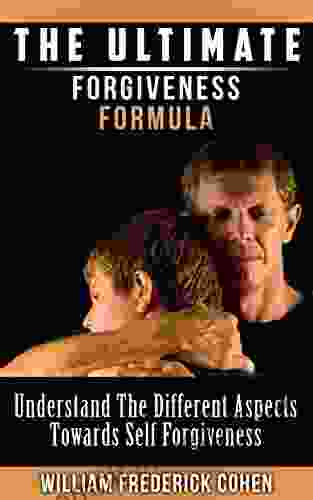 The Ultimate Forgiveness Formula: Understand The Different Aspects Towards Self Forgiveness (The Ultimate Formula Series)