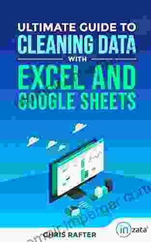 The Ultimate Guide To Cleaning Data In Excel And Google Sheets: Proven Techniques And Best Practices For Cleaning Business Data