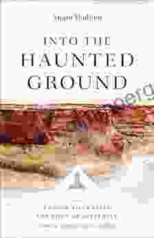 Into The Haunted Ground: A Guide To Cutting The Root Of Suffering