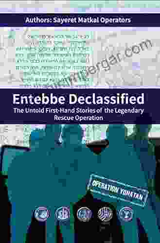 Entebbe Declassified: The Untold First Hand Stories of the Legendary Rescue Operation