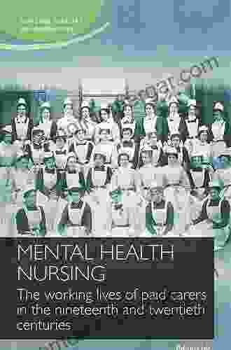 Mental Health Nursing: The Working Lives Of Paid Carers In The Nineteenth And Twentieth Centuries (Nursing History And Humanities)