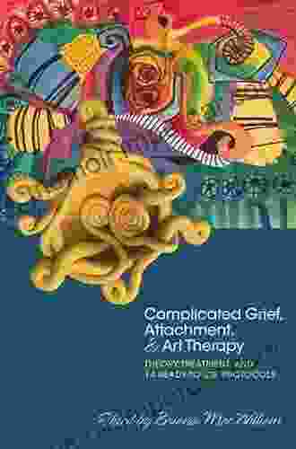 Complicated Grief Attachment And Art Therapy: Theory Treatment And 14 Ready To Use Protocols