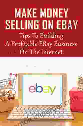 Make Money Selling On EBay: Tips To Building A Profitable EBay Business On The Internet